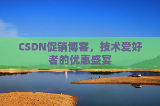 CSDN促销博客，技术爱好者的优惠盛宴