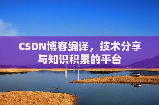 CSDN博客编译，技术分享与知识积累的平台