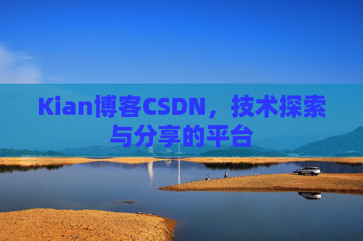 Kian博客CSDN，技术探索与分享的平台